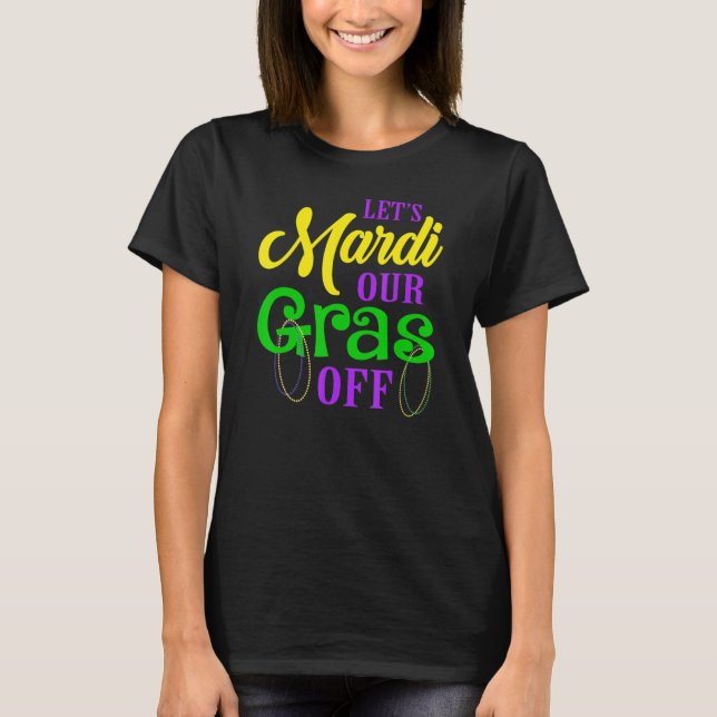 Let's Mardi Our Gras Off Mardi Gras Parade Party L T-Shirt (Front)