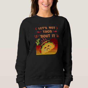 Let's Not Taco About It Cute Sad Taco Sunset Colo Sweatshirt