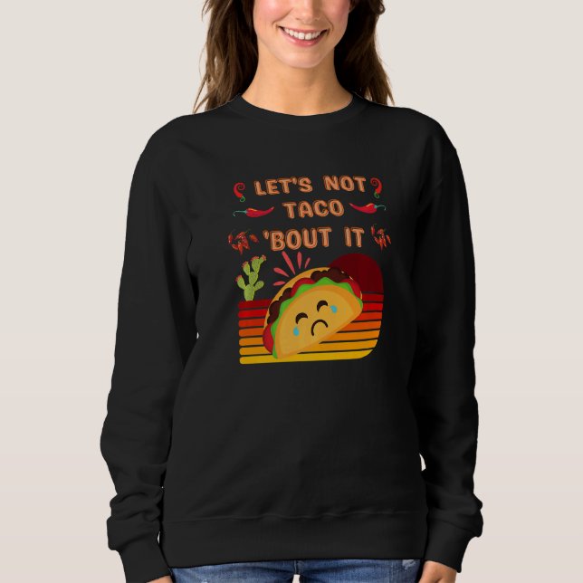 Let's Not Taco About It  Cute Sad Taco Sunset Colo Sweatshirt (Front)