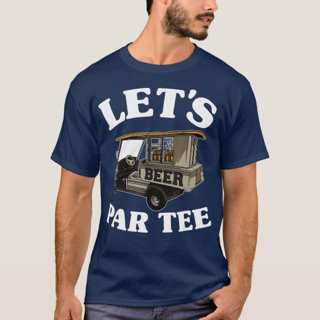 Lets Par  Beer Cart Golf Cart Golfers Dad T-Shirt (Front)