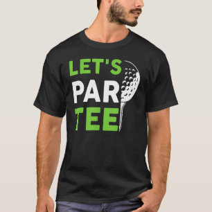 Let's Par Golf Pun Golfing Quote Party Golf Ball T-Shirt