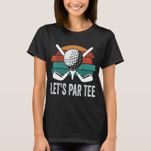 Let's Par Golf Pun Golfing Quote Party Golf Ball T-Shirt