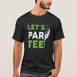 Let's Par Golf Pun Golfing Quote Party Golf Ball T-Shirt