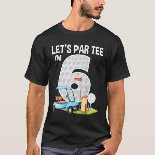 Let's Par I'm 6 6th Birthday Party Golf Birthday G T-Shirt