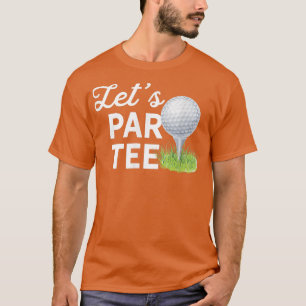 Let's Par Tee Golf Ball With Tee Pin Funny Golf Cl