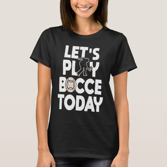 Lets Play Bocce Today Bocce Ball Player T-Shirt (Front)