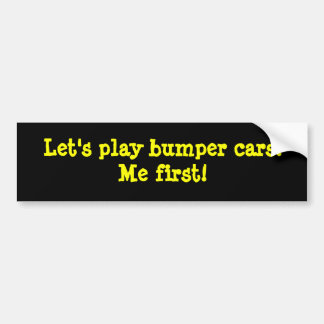 Let's play bumper cars! Me first! Bumper Sticker