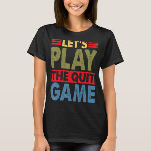 Let's Play The Quit Game Breakup Lines 3 T-Shirt