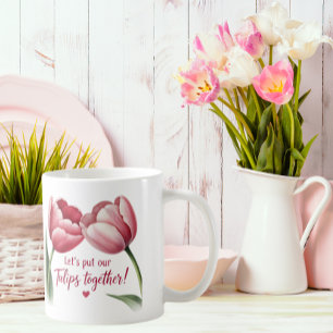 Let's Put Our Tulips Together Mug