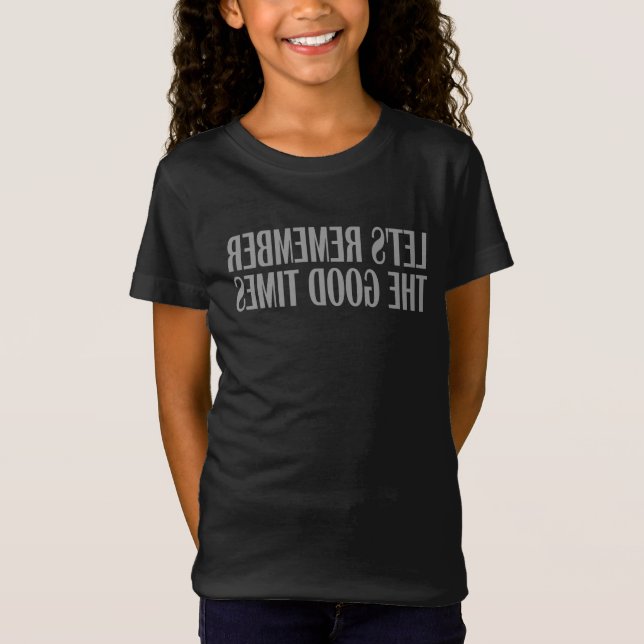 Let's remember the good times T-Shirt (Front)