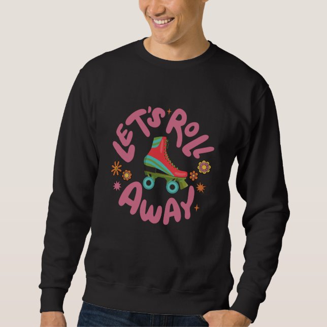 Let's roll away Roller Skates Sweatshirt (Front)