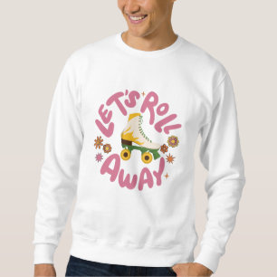 Let's roll away Roller Skates Sweatshirt