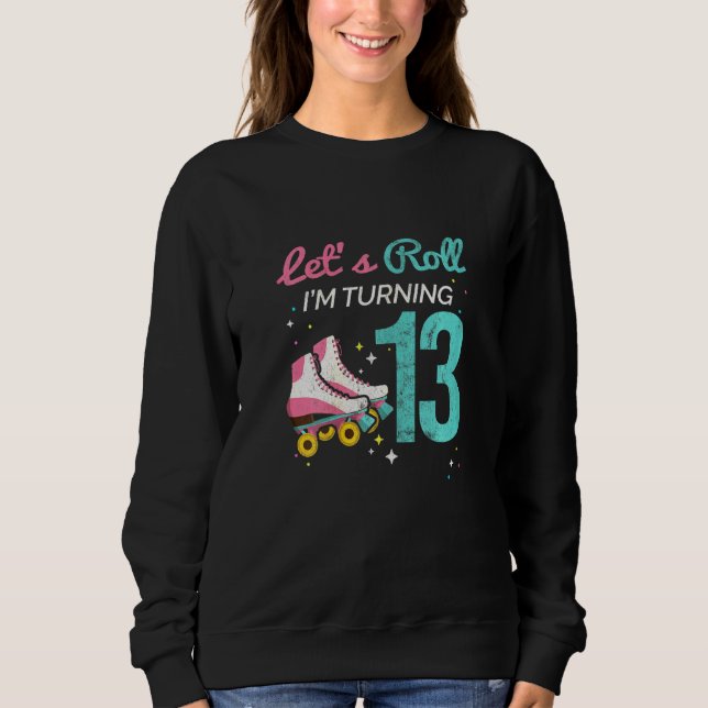 Lets Roll Turning 13 Roller Skating Roller Skate Sweatshirt (Front)