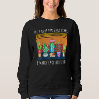 Let's Root For Each Other And Watch Each Other Gro Sweatshirt