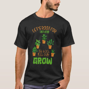 Let's Root For Each Other And Watch Each Other Gro T-Shirt