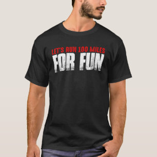Let's Run 100 Miles For Fun     T-Shirt