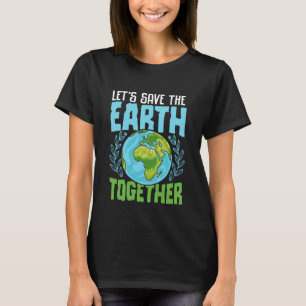 Let's Save The Earth Day T-Shirt