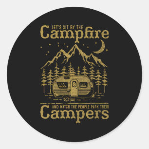 Let'S Sit By The Campfire And Watch People Park Th Classic Round Sticker