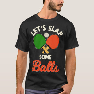 Let's Slap Some Balls Ping-Pong Player Table Tenni T-Shirt