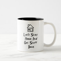 Let's Stay Home And Get Stuff Done