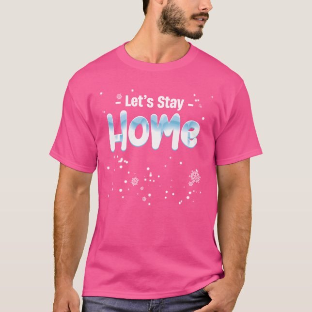 Lets Stay Home Cold Weather Seasonal Freezing frie T-Shirt (Front)