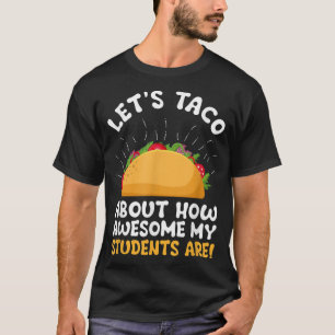 Let's Taco About How Awesome My Students Are Funny T-Shirt