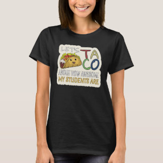 Let's Taco About How Awesome My Students Are  Teac T-Shirt
