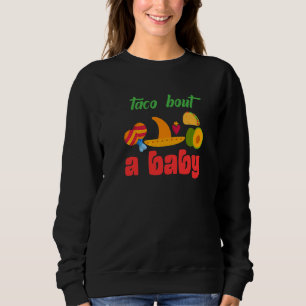 Let's Taco Bout A Baby Taco Pregnancy Announcement Sweatshirt