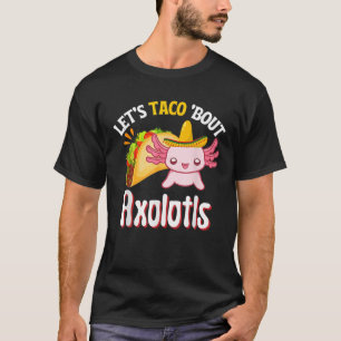 Let's Taco Bout Axolotls Tacos Lover Cinco De Mayo T-Shirt