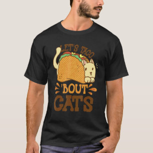 Let's Taco Bout Cats Taco Tuesday Taco Ca T-Shirt