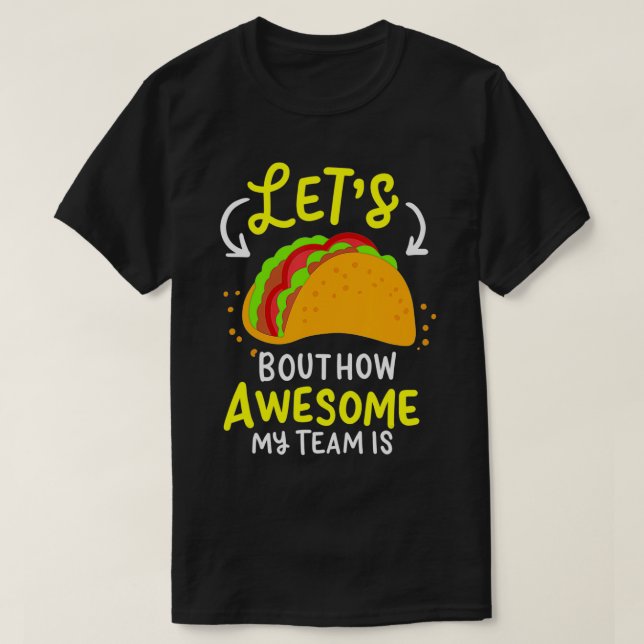 Lets Taco Bout How Awesome My Team Is Business Own T-Shirt (Design Front)