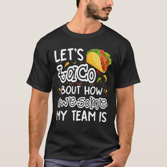 Let's Taco Bout How Awesome My Team Is Tacos Lover T-Shirt (Front)