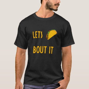 Lets Taco Bout It  Mexican Food Cinco De Mayo Taco T-Shirt