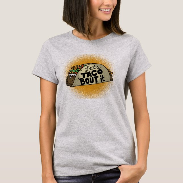 Lets Taco Bout It T-Shirt (Front)
