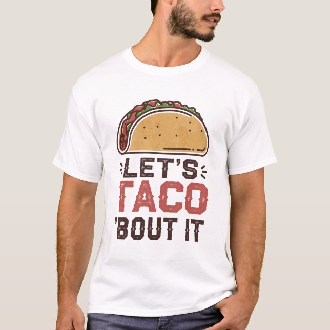 Let's taco 'bout it T-Shirt (Front)