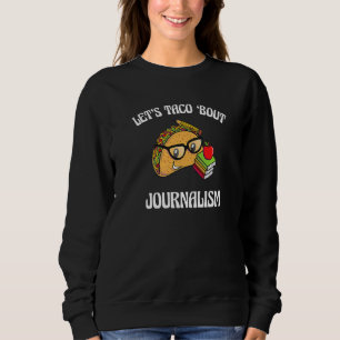 Lets Taco Bout Journalism Food Humour Foodie Jour Sweatshirt