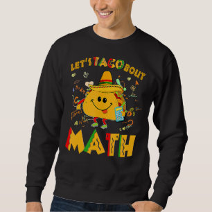 Let's Taco Bout Math Cinco De Mayo Math Teacher 1 Sweatshirt