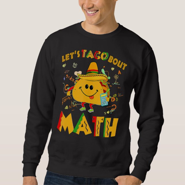 Let's Taco Bout Math  Cinco De Mayo Math Teacher 1 Sweatshirt (Front)