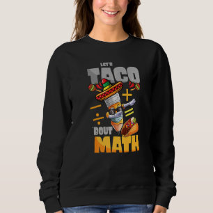 Let's Taco Bout Math Taco Tuesday Math Teacher Sweatshirt