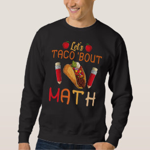 Let's Taco Bout Math Taco Tuesday Math Teacher Sweatshirt