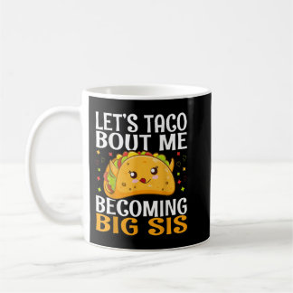 Let's Taco Bout Me Becoming Big Sis Funny Kawaii T Coffee Mug
