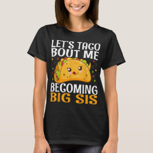 Let's Taco Bout Me Becoming Big Sis Funny Kawaii T T-Shirt