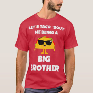 Let's Taco 'Bout Me Being A Big Brother  T-Shirt