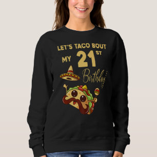 Lets Taco Bout My 21st Birthday Cute Cinco De Mayo Sweatshirt