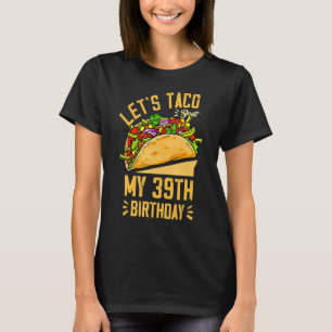 Let's Taco Bout My 39th Birthday Cinco De Mayo Bor T-Shirt
