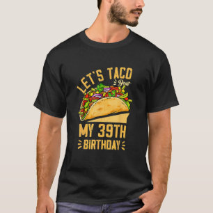 Let's Taco Bout My 39Th Birthday Cinco De Mayo Bor T-Shirt