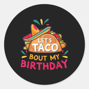 Lets Taco Bout My Birthday Born On Cinco De Mayo P Classic Round Sticker