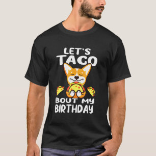 Lets Taco Bout My Birthday Tacos Dog Corgi Mexican T-Shirt