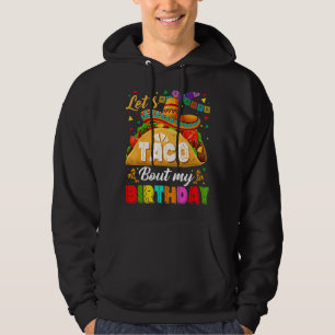 Let's Taco 'bout My Birthday Tacos Mexican Cinco D Hoodie