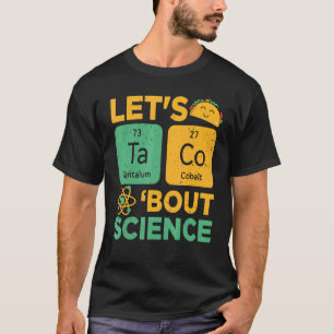 Let's Taco 'bout Science   Science Teacher T-Shirt